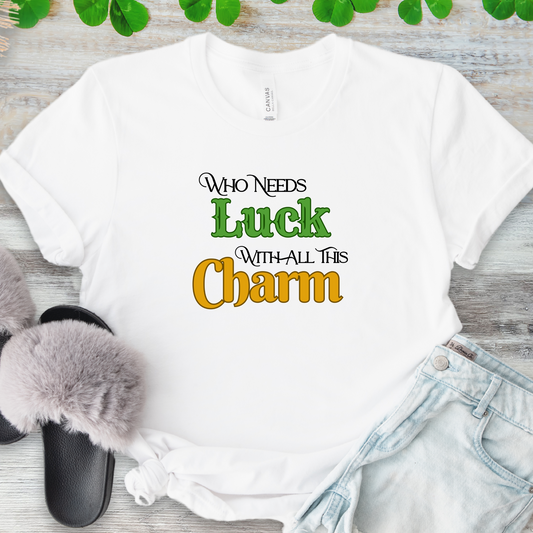 Who Needs Luck With All This Charm Tee - Adult Tee